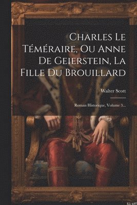 bokomslag Charles Le Tmraire, Ou Anne De Geierstein, La Fille Du Brouillard