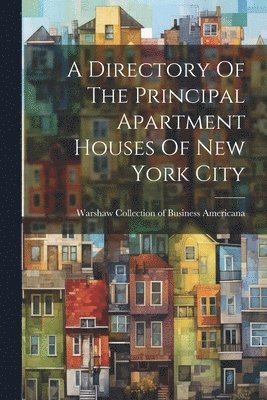 bokomslag A Directory Of The Principal Apartment Houses Of New York City