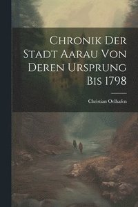 bokomslag Chronik der Stadt Aarau von deren Ursprung bis 1798