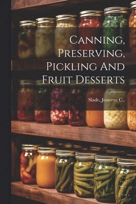 bokomslag Canning, Preserving, Pickling And Fruit Desserts