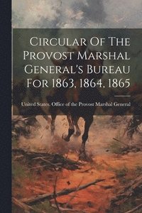 bokomslag Circular Of The Provost Marshal General's Bureau For 1863, 1864, 1865