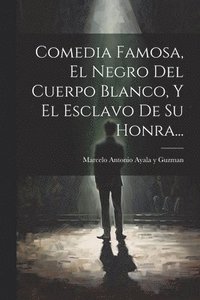bokomslag Comedia Famosa, El Negro Del Cuerpo Blanco, Y El Esclavo De Su Honra...