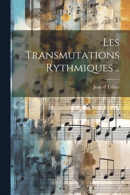 Les Transmutations Rythmiques .. 1