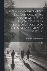 bokomslag Album Conmemorativo Del Quincuagesimo Aniversario De La Fundacin En La Habana Del Colegio De Beln De La Compaia De Jesus...