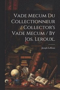 bokomslag Vade Mecum Du Collectionneur / Collector's Vade Mecum / By Jos. Leroux..