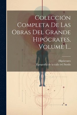 Colección Completa De Las Obras Del Grande Hipócrates, Volume 1..., Häftad