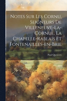 Notes Sur Les Cornu, Seigneurs De Villeneuve-la-cornue, La Chapelle-rablais Et Fontenailles-en-brie 1