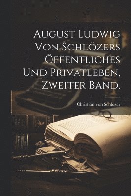 August Ludwig von Schlzers ffentliches und Privatleben, Zweiter Band. 1