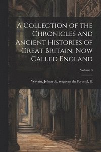 bokomslag A Collection of the Chronicles and Ancient Histories of Great Britain, now Called England; Volume 3