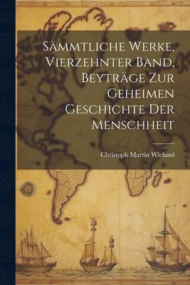 bokomslag Smmtliche Werke, Vierzehnter Band, Beytrge zur geheimen Geschichte der Menschheit