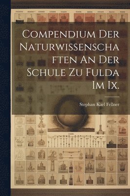 Stephan Karl Fellner - Compendium Der Naturwissenschaften An Der Schule Zu Fulda Im Ix., Häftad