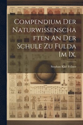 Compendium Der Naturwissenschaften An Der Schule Zu Fulda Im Ix. 1