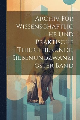 bokomslag Archiv fr wissenschaftliche und praktische Thierheilkunde, Siebenundzwanzigster Band