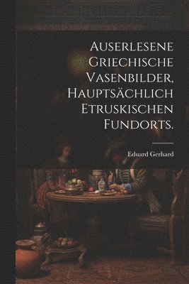 bokomslag Auserlesene griechische Vasenbilder, hauptschlich etruskischen Fundorts.