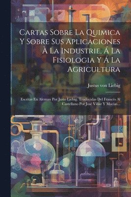 bokomslag Cartas Sobre La Quimica Y Sobre Sus Aplicaciones  La Industrie,  La Fisiologia Y  La Agricultura