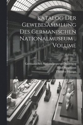 Katalog der Gewebesammlung des Germanischen Nationalmuseum .. Volume; Volume 1 1