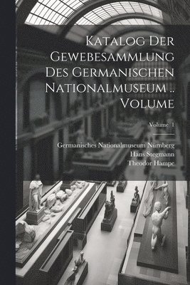 Germanisches Nationalmuseum Nürnberg, Hampe Theodor 1886-1933, Theodor, 1886-1933, Hampe - Katalog der Gewebesammlung des Germanischen Nationalmuseum .. Volume; Volume 1, Häftad