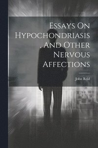 bokomslag Essays On Hypochondriasis, And Other Nervous Affections