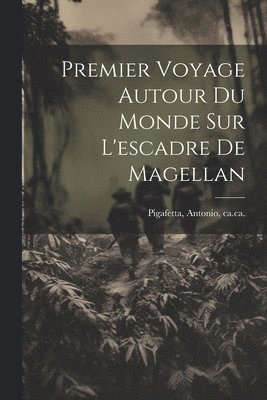 Premier Voyage Autour Du Monde Sur L'escadre De Magellan 1