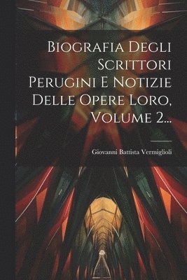 bokomslag Biografia Degli Scrittori Perugini E Notizie Delle Opere Loro, Volume 2...