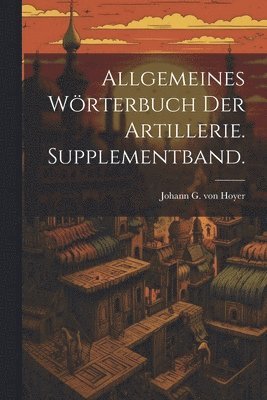 bokomslag Allgemeines Wörterbuch der Artillerie. Supplementband.