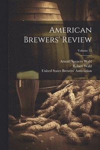 bokomslag American Brewers' Review; Volume 12