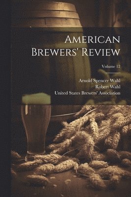 American Brewers' Review; Volume 12 1