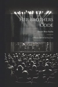 bokomslag Her Brothers Code; A Drama Of Life In Four Acts