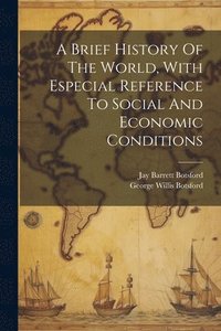 bokomslag A Brief History Of The World, With Especial Reference To Social And Economic Conditions