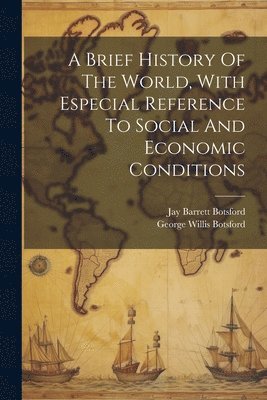 A Brief History Of The World, With Especial Reference To Social And Economic Conditions 1