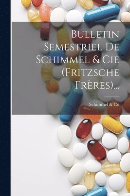 Milti Schimmel & Co Aktiengesellschaft, Milti Schimmel &. Co Aktiengesellschaft, Schimmel & Co - Bulletin Semestriel De Schimmel & Cie (fritzsche Frères)..., Häftad