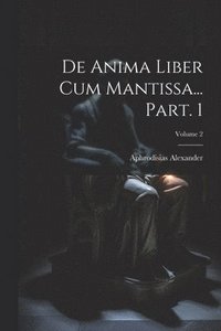 bokomslag De anima liber cum Mantissa... Part. 1; Volume 2