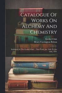 bokomslag Catalogue Of Works On Alchemy And Chemistry