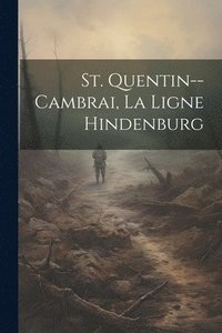 bokomslag St. Quentin--cambrai, La Ligne Hindenburg