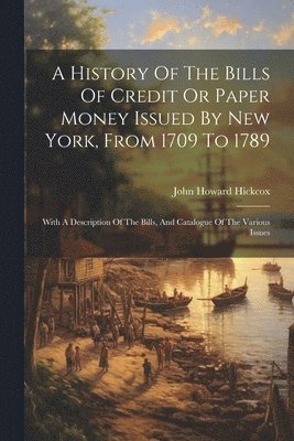 bokomslag A History Of The Bills Of Credit Or Paper Money Issued By New York, From 1709 To 1789