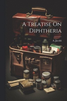 A Treatise On Diphtheria 1