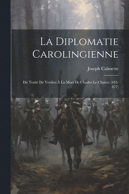 bokomslag La Diplomatie Carolingienne; Du Trait De Verdun  La Mort De Charles Le Chauve (843-877)