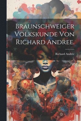 Braunschweiger Volkskunde von Richard Andree.
