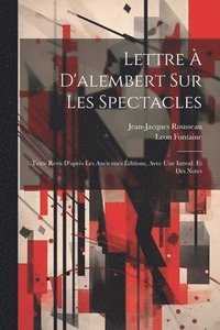 bokomslag Lettre  D'alembert Sur Les Spectacles; Texte Revu D'aprs Les Anciennes ditions, Avec Une Introd. Et Des Notes
