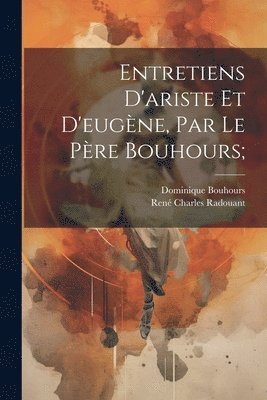 Entretiens D'ariste Et D'eugne, Par Le Pre Bouhours; 1