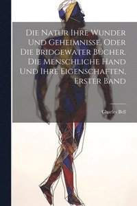 bokomslag Die Natur ihre Wunder und Geheimnisse, oder die Bridgewater Bcher. Die Menschliche Hand Und Ihre Eigenschaften, Erster Band