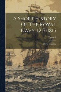 bokomslag A Short History Of The Royal Navy, 1217-1815; Volume 1