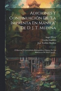 bokomslag Adiciones Y Continuacin De &quot;la Imprenta En Manila&quot; De D. J. T. Medina