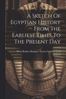 A Sketch Of Egyptian History From The Earliest Times To The Present Day 1