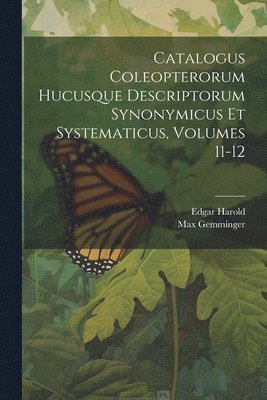 Max Gemminger, Edgar Harold (Freiherr Von) - Catalogus Coleopterorum Hucusque Descriptorum Synonymicus Et Systematicus, Volumes 11-12, Häftad