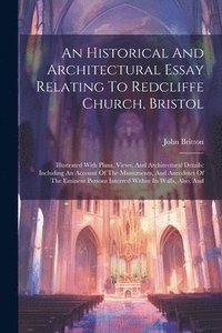 bokomslag An Historical And Architectural Essay Relating To Redcliffe Church, Bristol