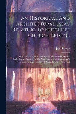 bokomslag Historical And Architectural Essay Relating To Redcliffe Church, Bristol