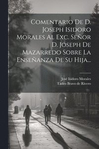 bokomslag Comentario De D. Joseph Isidoro Morales Al Exc. Seor D. Joseph De Mazarredo Sobre La Enseanza De Su Hija...