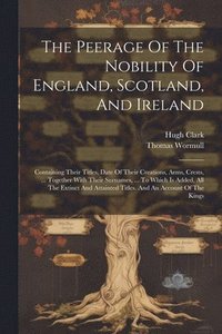 bokomslag The Peerage Of The Nobility Of England, Scotland, And Ireland