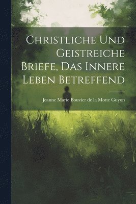 bokomslag Christliche Und Geistreiche Briefe, Das Innere Leben Betreffend